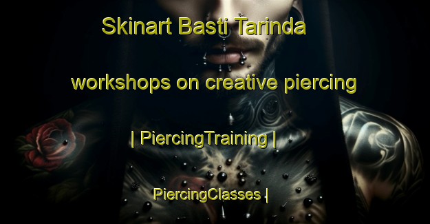 Skinart Basti Tarinda workshops on creative piercing | PiercingTraining | PiercingClasses | SkinartTraining-Pakistan